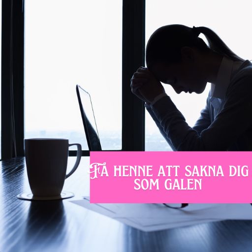 Få henne att sakna dig som galen