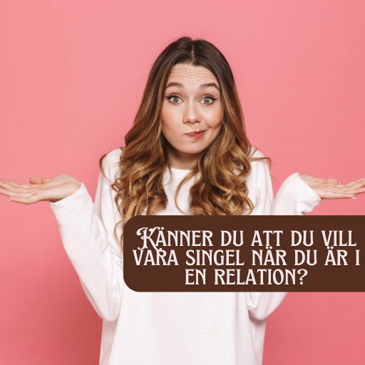 Känner du att du vill vara singel när du är i en relation?