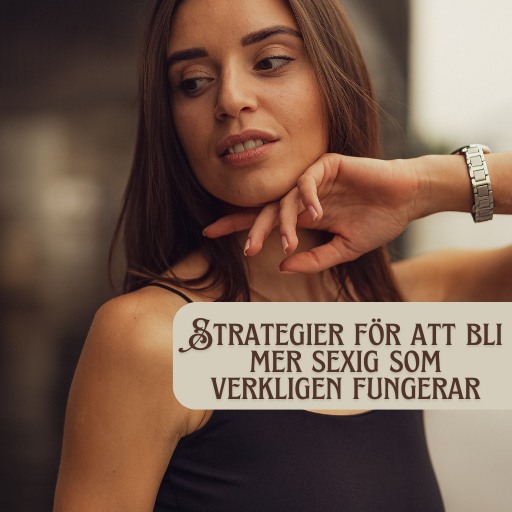 Strategier för att bli mer sexig som verkligen fungerar