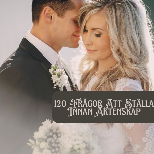 120 Frågor Att Ställa Innan Äktenskap