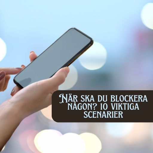 När ska du blockera någon? 10 viktiga scenarier