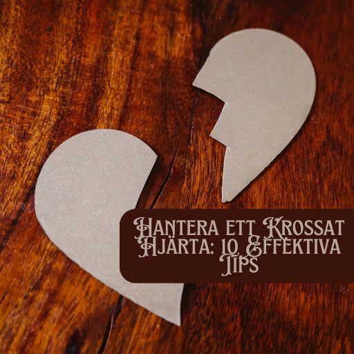 Hantera ett Krossat Hjärta: 10 Effektiva Tips